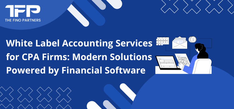 White Label Accounting Services for CPA Firms: Modern Solutions Powered by Financial Software